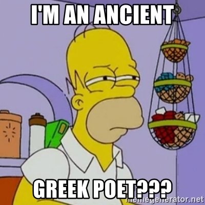 I'm an Ancient Greek Poet??? - Simpsons' Homer | Meme Generator